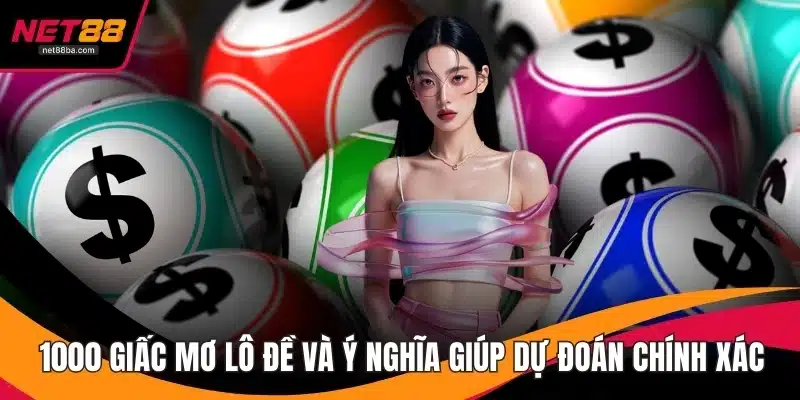 1000 Giấc Mơ Lô Đề Và Ý Nghĩa Giúp Dự Đoán Chính Xác