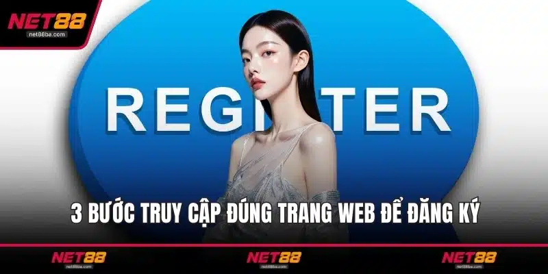 3 bước truy cập đúng trang web để đăng ký