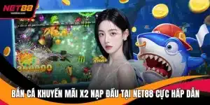 Bắn Cá Khuyến Mãi X2 Nạp Đầu Tại NET88 Cực Hấp Dẫn