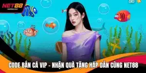 Code Bắn Cá VIP – Nhận Quà Tặng Hấp Dẫn Cùng NET88