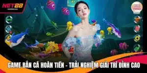 Game Bắn Cá Hoàn Tiền – Trải Nghiệm Giải Trí Đỉnh Cao