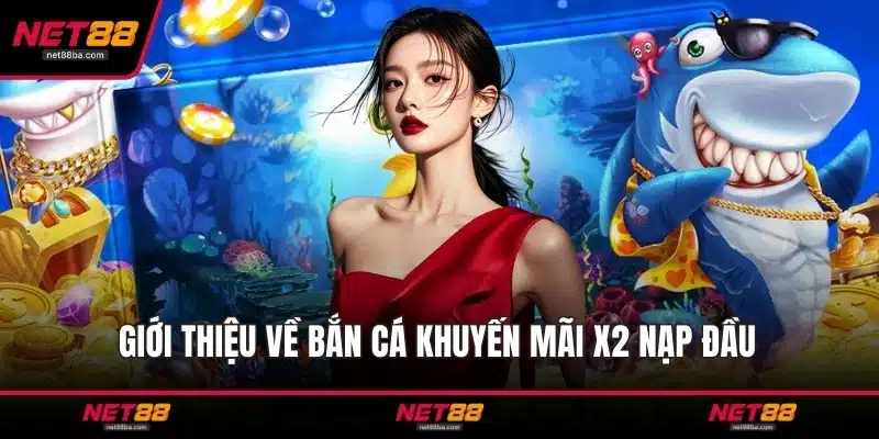 Giới thiệu về bắn cá khuyến mãi x2 nạp đầu 