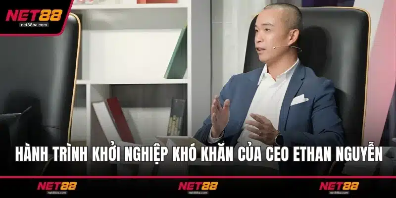 Hành trình khởi nghiệp khó khăn của CEO Ethan Nguyễn