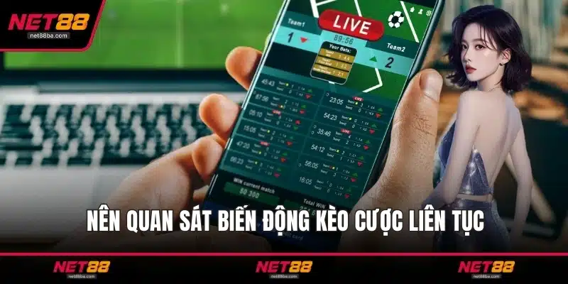 Nên quan sát biến động kèo cược liên tục