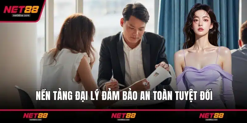 Nền tảng đại lý đảm bảo an toàn tuyệt đối