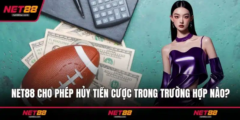 NET88 cho phép hủy tiền cược trong trường hợp nào?