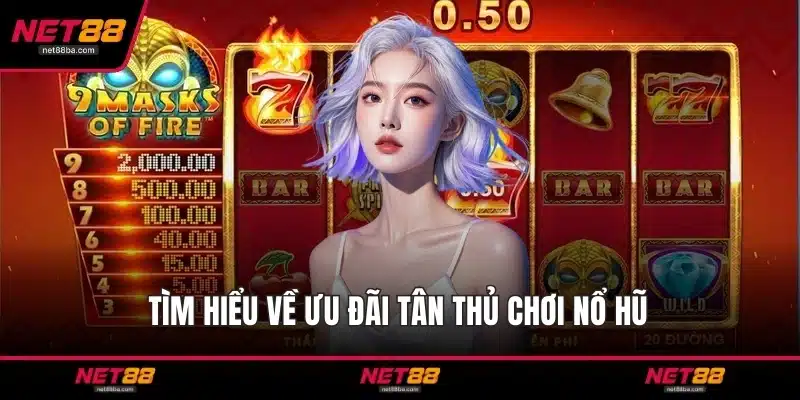 Tìm hiểu về ưu đãi tân thủ chơi nổ hũ