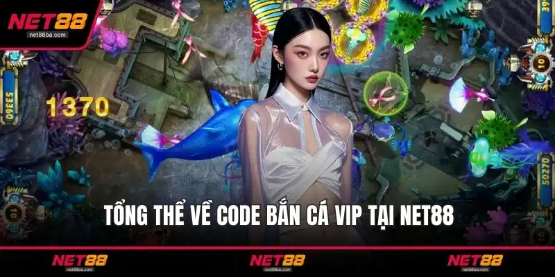 Tổng thể về code bắn cá VIP tại NET88
