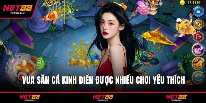 Vua Săn Cá kinh điển được nhiều chơi yêu thích